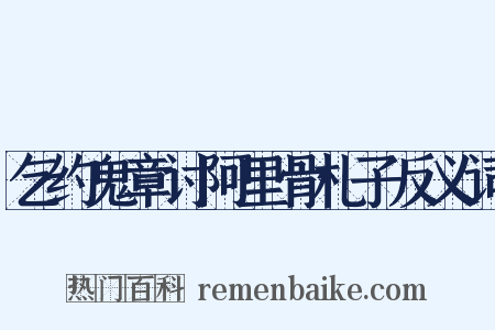 乞约鬼章讨阿里骨札子反义词是什么意思的图片